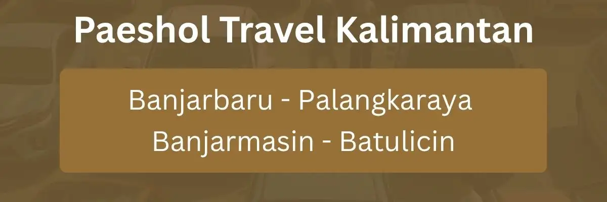 Paeshol Travel Kalimantan - Rute Travel Banjarbaru Palangkaraya Banjarmasin Batulicin.
